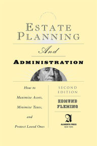 Title: Estate Planning and Administration: How to Maximize Assets, Minimize Taxes, and Protect Loved Ones, Author: Edmund Fleming