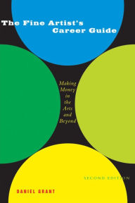 Title: The Fine Artist's Career Guide: Making Money in the Arts and Beyond, Author: Daniel Grant