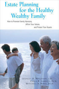 Title: Estate Planning for the Healthy, Wealthy Family: How to Promote Family Harmony, Affirm Your Values, and Protect Your Assets, Author: Stanley Neeleman