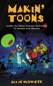 Title: Makin' Toons: Inside the Most Popular Animated TV Shows and Movies, Author: Allan Neuwirth