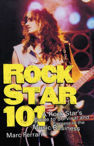 Title: Rock Star 101: A Rock Star's Guide to Survival and Success in the Music Business, Author: Marc Ferrari