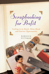 Title: Scrapbooking for Profit: Cashing in on Retail, Home-Based, and Internet Opp, Author: Rebecca F. Pittman