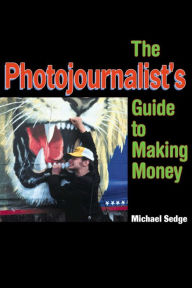 Title: The Photojournalist's Guide to Making Money, Author: Michael Sedge