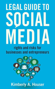 Title: Legal Guide to Social Media: Rights and Risks for Businesses and Entrepreneurs, Author: Kimberly A. Houser
