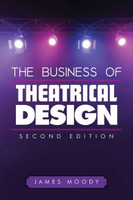 Title: The Business of Theatrical Design, Second Edition, Author: James Moody