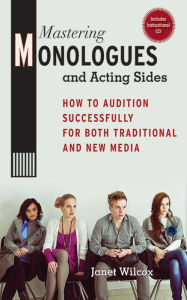 Title: Mastering Monologues and Acting Sides: How to Audition Successfully for Both Traditional and New Media, Author: Janet Wilcox