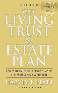 Title: Your Living Trust & Estate Plan: How to Maximize Your Family's Assets and Protect Your Loved Ones, Fifth Edition, Author: Harvey J. Platt