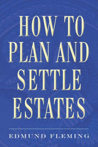 Title: How to Plan and Settle Estates, Author: Edmund Fleming