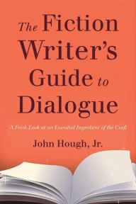 Title: The Fiction Writer's Guide to Dialogue: A Fresh Look at an Essential Ingredient of the Craft, Author: John Hough Jr.