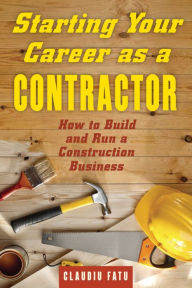 Title: Starting Your Career as a Contractor: How to Build and Run a Construction Business, Author: Claudiu Fatu
