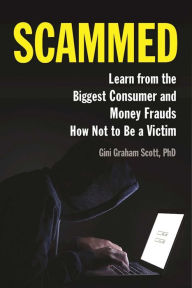 Title: Scammed: Learn from the Biggest Consumer and Money Frauds How Not to Be a Victim, Author: Gini Graham Scott