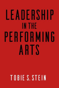 Title: Leadership in the Performing Arts, Author: Tobie S. Stein Ph.D.