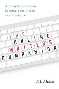 Title: The Online Writer's Companion: A Complete Guide to Earning Your Living as a Freelancer, Author: P. J. Aitken
