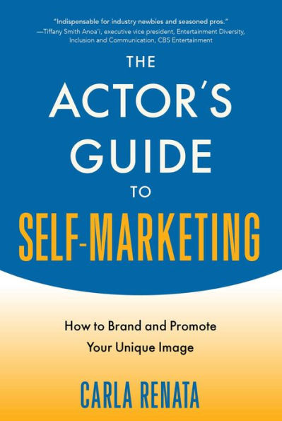 The Actor's Guide to Self-Marketing: How to Brand and Promote Your Unique Image