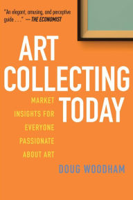 Title: Art Collecting Today: Market Insights for Everyone Passionate about Art, Author: John K. Cox