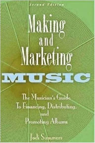 Title: Making and Marketing Music: The Musician's Guide to Financing, Distributing, and Promoting Albums, Author: Jodi Summers