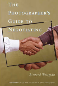 Title: The Photographer's Guide to Negotiating, Author: Richard Weisgrau