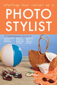 Title: Starting Your Career as a Photo Stylist: A Comprehensive Guide to Photo Shoots, Marketing, Business, Fashion, Wardrobe, Off Figure, Product, Prop, Room Sets, and Food Styling, Author: Susan Linnet Cox