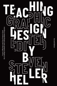 Title: Teaching Graphic Design: Course Offerings and Class Projects from the Leading Graduate and Undergraduate Programs, Author: Steven Heller