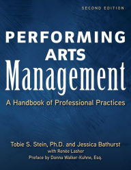 Title: Performing Arts Management (Second Edition): A Handbook of Professional Practices, Author: Tobie S. Stein Ph.D.
