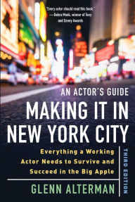 Title: An Actor's Guide-Making It in New York City, Third Edition: Everything a Working Actor Needs to Survive and Succeed in the Big Apple, Author: Glenn Alterman