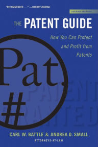 Title: The Patent Guide: How You Can Protect and Profit from Patents (Second Edition), Author: Carl W. Battle