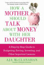 How a Mother Should Talk About Money with Her Daughter: A Step-by-Step Guide to Budgeting, Saving, Investing, and Other Important Lessons