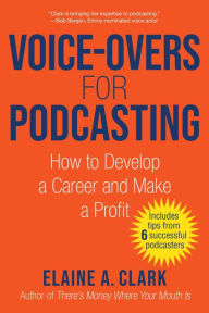 Title: Voice-Overs for Podcasting: How to Develop a Career and Make a Profit, Author: Elaine A. Clark