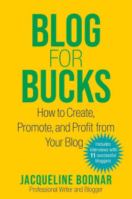 Title: Blog for Bucks: How to Create, Promote, and Profit from Your Blog, Author: Jacqueline Bodnar