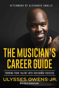 Title: The Musician's Career Guide: Turning Your Talent into Sustained Success, Author: Ulysses Owens Jr