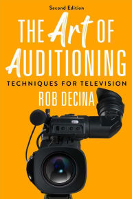 Title: The Art of Auditioning, Second Edition: Techniques for Television, Author: Rob Decina