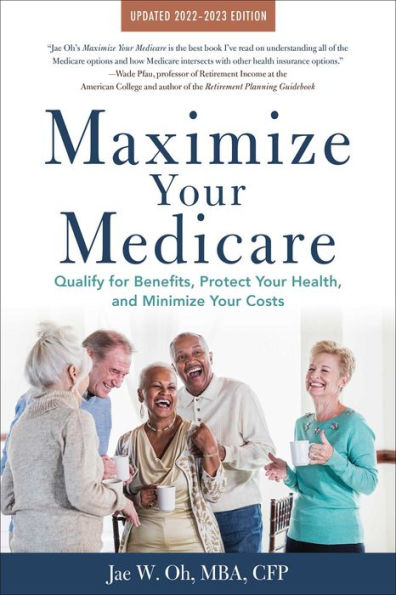 Maximize Your Medicare: 2022-2023 Edition: Qualify for Benefits, Protect Health, and Minimize Costs