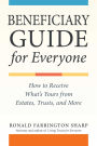 Beneficiary Guide for Everyone: How to Receive What's Yours from Wills, Trusts, and Estates