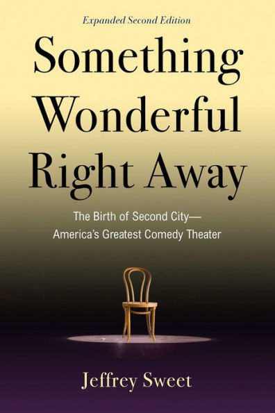 Something Wonderful Right Away: The Birth of Second City-America's Greatest Comedy Theater