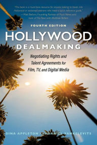 Title: Hollywood Dealmaking: Negotiating Rights and Talent Agreements for Film, TV, and Digital Media, Author: Dina Appleton