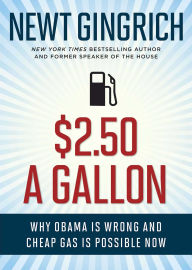 Title: $2.50 A Gallon: Why Obama Is Wrong and Cheap Gas Is Possible, Author: Newt Gingrich