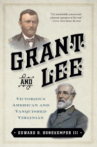 Title: Grant and Lee: Victorious American and Vanquished Virginian, Author: Edward H. Bonekemper III