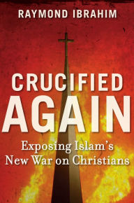 Title: Crucified Again: Exposing Islam's New War on Christians, Author: Raymond Ibrahim
