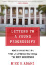 Letters to a Young Progressive: How to Avoid Wasting Your Life Protesting Things You Don't Understand