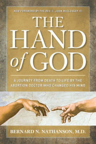 Title: The Hand of God: A Journey from Death to Life by The Abortion Doctor Who Changed His Mind, Author: Bernard Nathanson