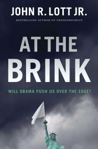 Title: At the Brink: Will Obama Push Us Over the Edge?, Author: John R. Lott Jr.