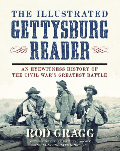 The Illustrated Gettysburg Reader: An Eyewitness History of the Civil War?s Greatest Battle
