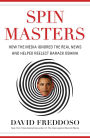 Spin Masters: How the Media Ignored the Real News and Helped Reelect Barack Obama