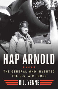 Title: Hap Arnold: The General Who Invented the US Air Force, Author: Bill Yenne