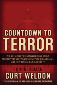 Title: Countdown to Terror: The Top-Secret Information that Could Prevent the Next Terrorist Attack on America--and How the CIA Has Ignored It, Author: Curt Weldon