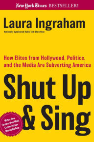 Title: Shut Up and Sing: How Elites from Hollywood, Politics, and the Media are Subverting America, Author: Laura Ingraham