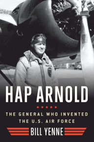 Title: Hap Arnold: The General Who Invented the US Air Force, Author: Bill Yenne