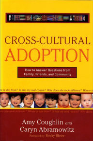 Title: Cross-Cultural Adoption: How to Answer Questions from Family, Friends and Community, Author: Caryn Abramowitz