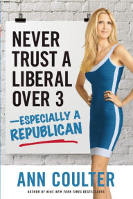 Title: Never Trust a Liberal Over Three?Especially a Republican, Author: Ann Coulter