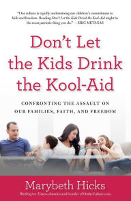 Title: Don't Let the Kids Drink the Kool-Aid: Confronting the Assault on Our Families, Faith, and Freedom, Author: Marybeth Hicks